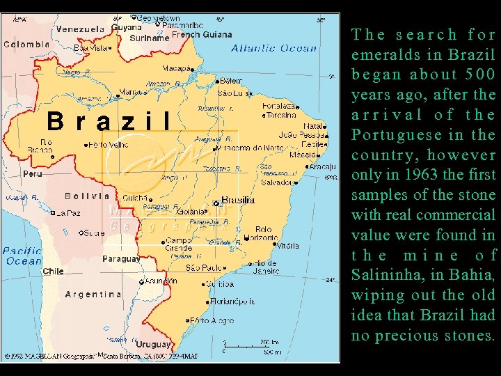 The search for emeralds in Brazil began about 500 years ago, after the arrival