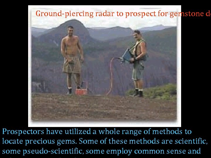Ground-piercing radar to prospect for gemstone de Prospectors have utilized a whole range of