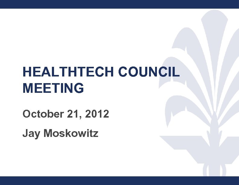 1 HEALTHTECH COUNCIL MEETING October 21, 2012 Jay Moskowitz 