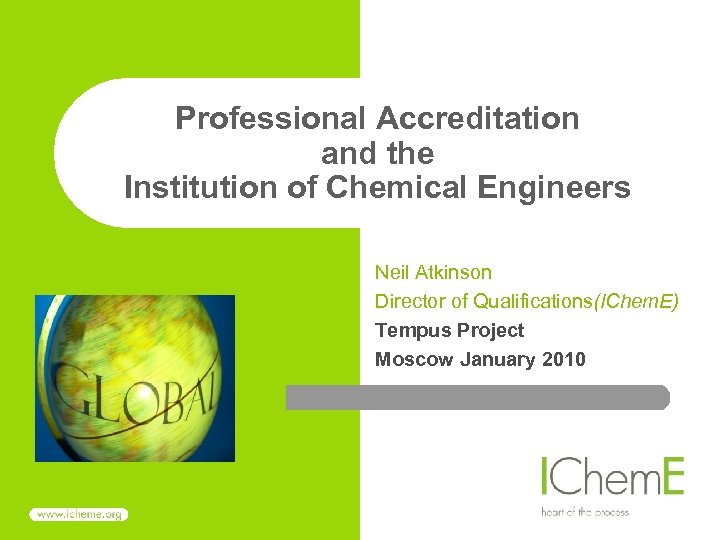 Professional Accreditation and the Institution of Chemical Engineers Neil Atkinson Director of Qualifications(IChem. E)