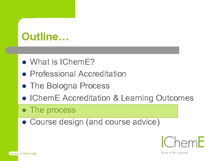 Outline… l l l What is IChem. E? Professional Accreditation The Bologna Process IChem.