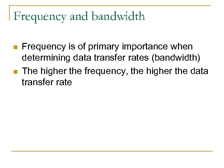 Frequency and bandwidth n n Frequency is of primary importance when determining data transfer