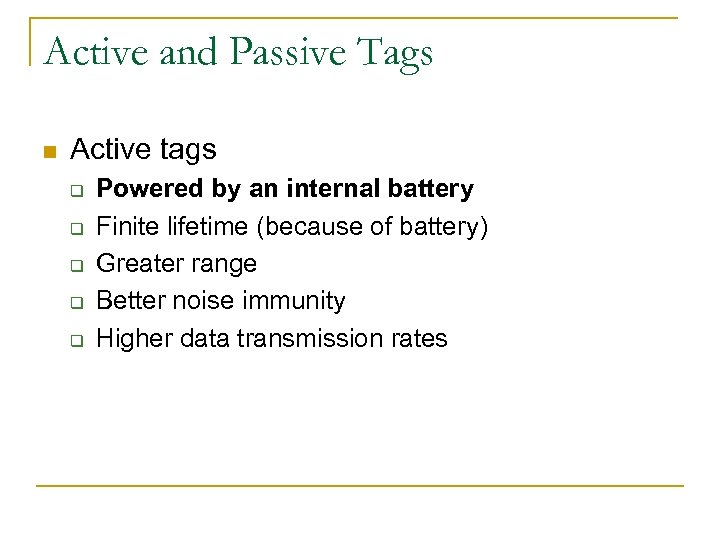 Active and Passive Tags n Active tags q q q Powered by an internal