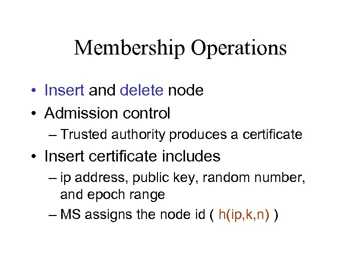 Membership Operations • Insert and delete node • Admission control – Trusted authority produces