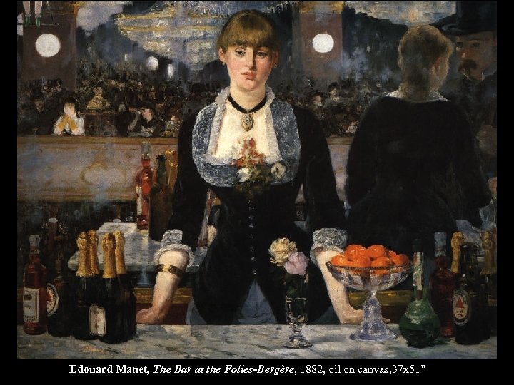 Edouard Manet, The Bar at the Folies-Bergère, 1882, oil on canvas, 37 x 51”
