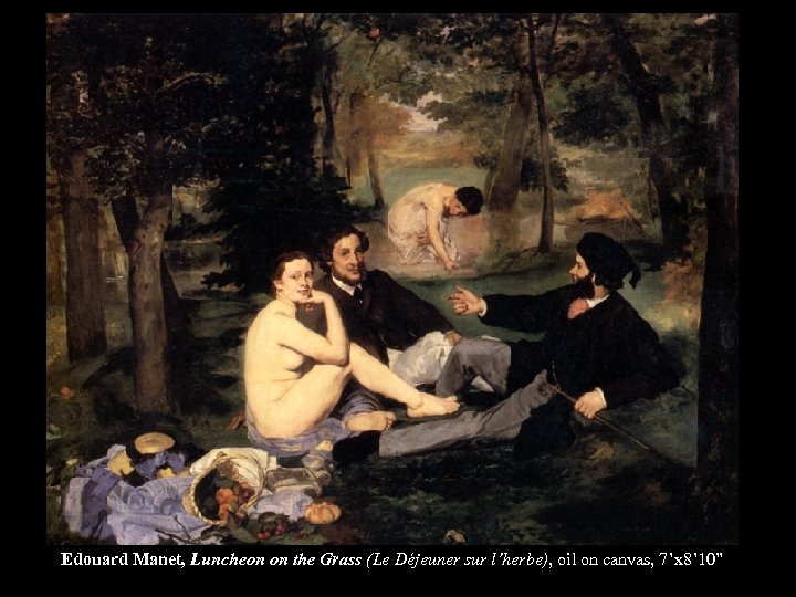 Edouard Manet, Luncheon on the Grass (Le Déjeuner sur l’herbe), oil on canvas, 7’x