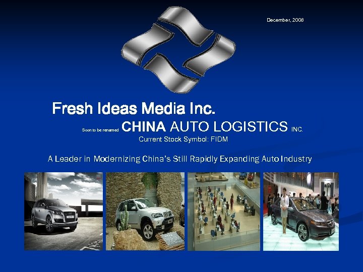  December, 2008 Fresh Ideas Media Inc. Soon to be renamed CHINA AUTO LOGISTICS