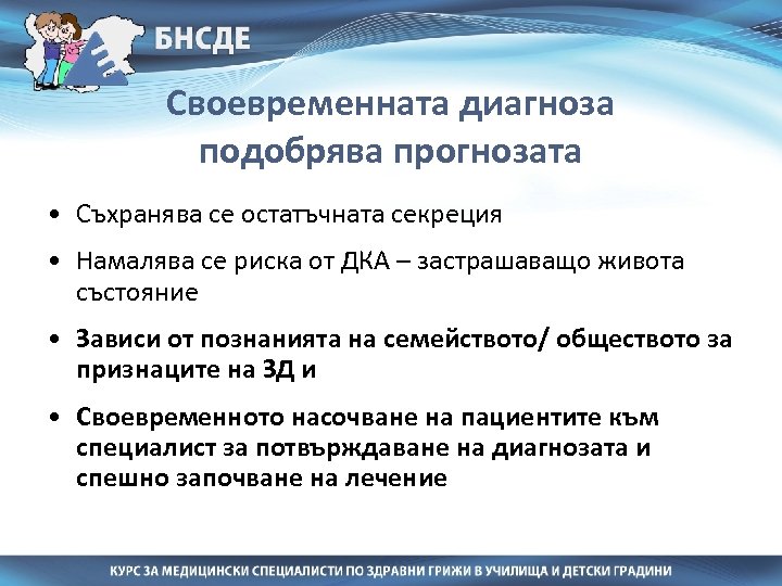 Своевременната диагноза подобрява прогнозата • Съхранява се остатъчната секреция • Намалява се риска от