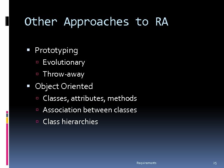 Other Approaches to RA Prototyping Evolutionary Throw-away Object Oriented Classes, attributes, methods Association between