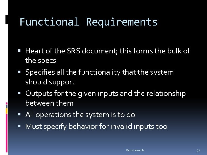 Functional Requirements Heart of the SRS document; this forms the bulk of the specs