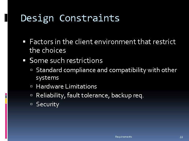 Design Constraints Factors in the client environment that restrict the choices Some such restrictions