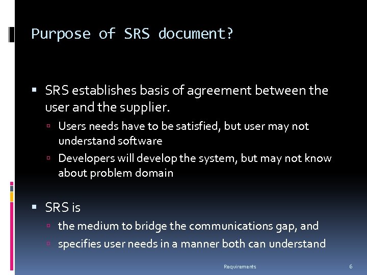 Purpose of SRS document? SRS establishes basis of agreement between the user and the