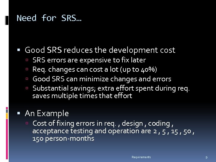 Need for SRS… Good SRS reduces the development cost SRS errors are expensive to