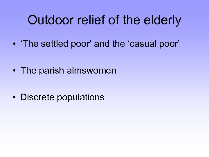 Outdoor relief of the elderly • ‘The settled poor’ and the ‘casual poor’ •