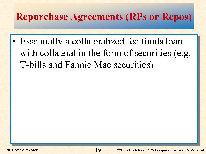 Repurchase Agreements (RPs or Repos) • Essentially a collateralized funds loan with collateral in