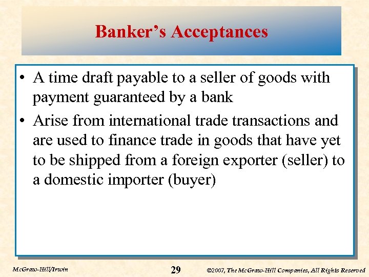 Banker’s Acceptances • A time draft payable to a seller of goods with payment