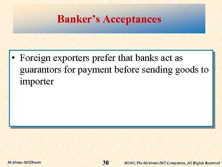 Banker’s Acceptances • Foreign exporters prefer that banks act as guarantors for payment before