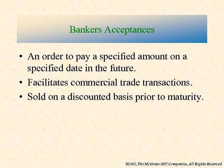Bankers Acceptances • An order to pay a specified amount on a specified date