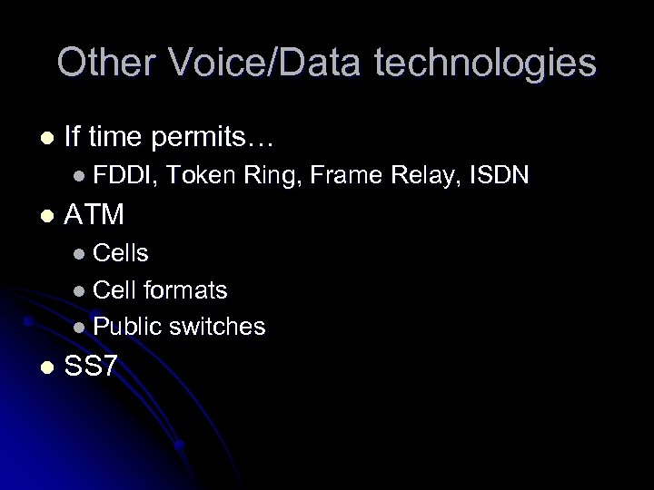 Other Voice/Data technologies l If time permits… l FDDI, l Token Ring, Frame Relay,