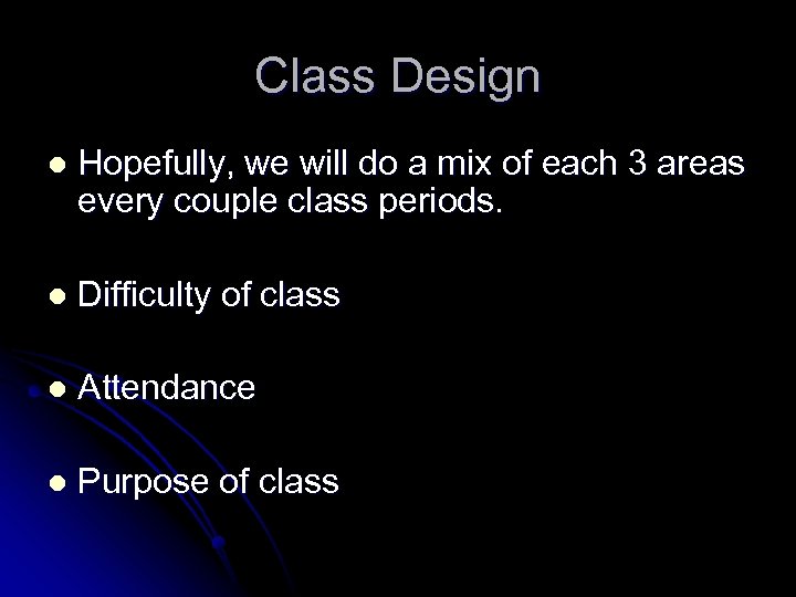 Class Design l Hopefully, we will do a mix of each 3 areas every
