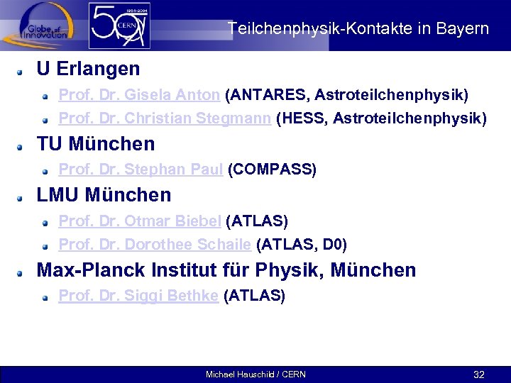 Teilchenphysik-Kontakte in Bayern U Erlangen Prof. Dr. Gisela Anton (ANTARES, Astroteilchenphysik) Prof. Dr. Christian