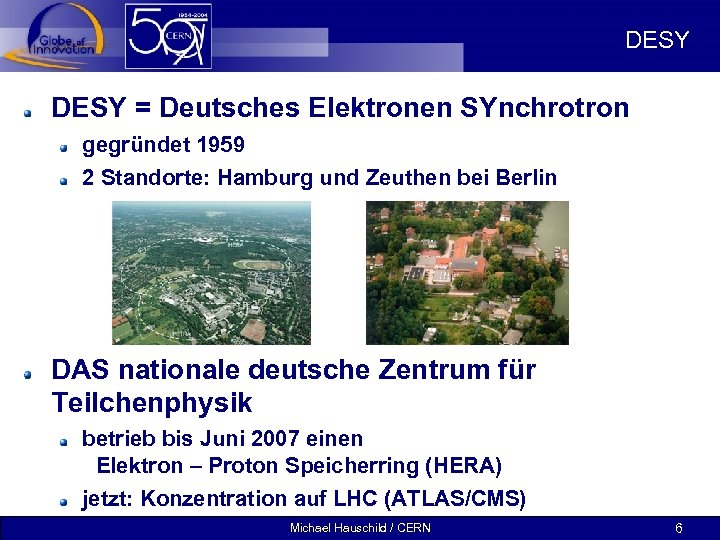 DESY = Deutsches Elektronen SYnchrotron gegründet 1959 2 Standorte: Hamburg und Zeuthen bei Berlin