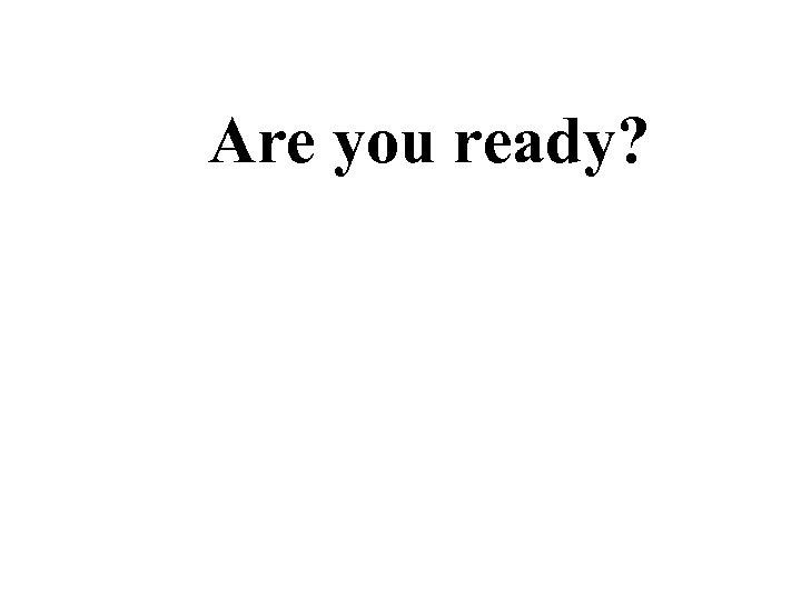 Are you ready? 