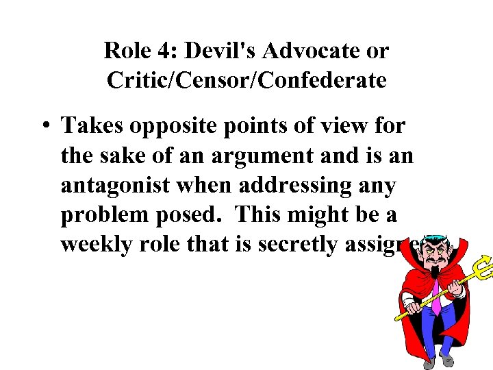 Role 4: Devil's Advocate or Critic/Censor/Confederate • Takes opposite points of view for the