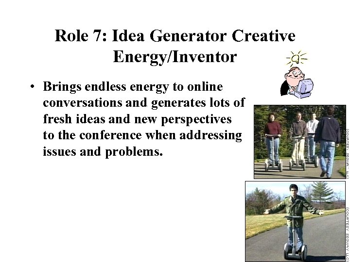 Role 7: Idea Generator Creative Energy/Inventor • Brings endless energy to online conversations and