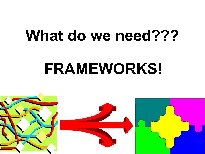 What do we need? ? ? FRAMEWORKS! 