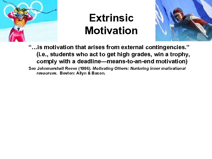 Extrinsic Motivation “…is motivation that arises from external contingencies. ” (i. e. , students