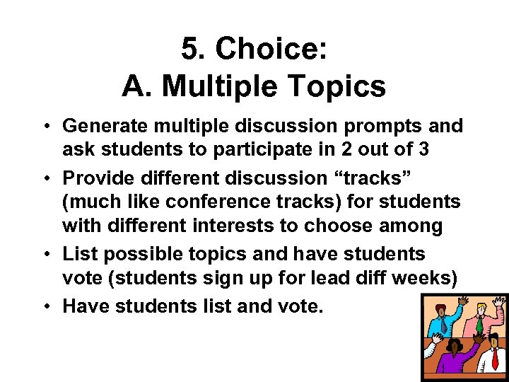 5. Choice: A. Multiple Topics • Generate multiple discussion prompts and ask students to