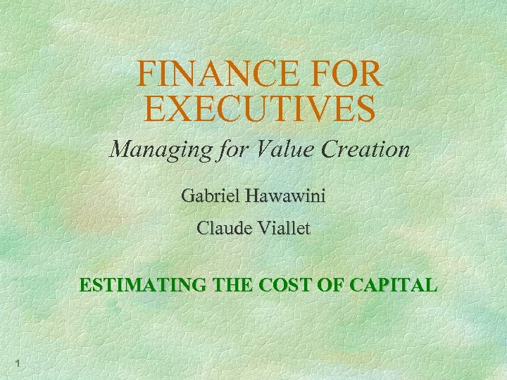 FINANCE FOR EXECUTIVES Managing for Value Creation Gabriel Hawawini Claude Viallet ESTIMATING THE COST