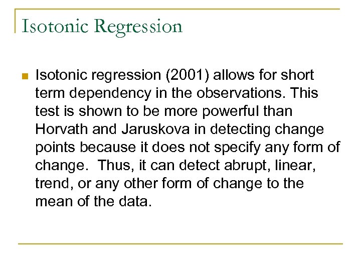 Isotonic Regression n Isotonic regression (2001) allows for short term dependency in the observations.