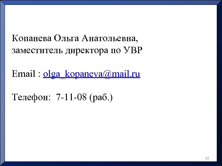 Копанева Ольга Анатольевна, заместитель директора по УВР Email : olga_kopaneva@mail. ru Телефон: 7 -11