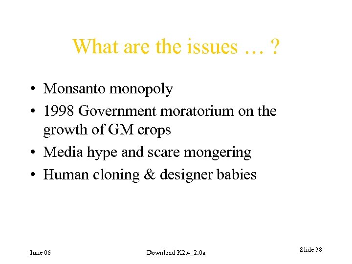 What are the issues … ? • Monsanto monopoly • 1998 Government moratorium on