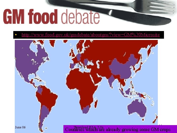  • http: //www. food. gov. uk/gmdebate/aboutgm/? view=GM%20 Microsite June 06 Download K 2.