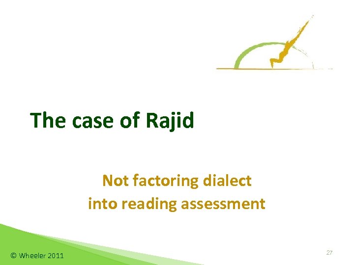 The case of Rajid Not factoring dialect into reading assessment © Wheeler 2011 27