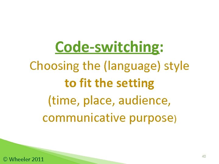 Code-switching: Choosing the (language) style to fit the setting (time, place, audience, communicative purpose)