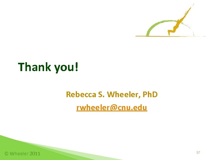 Thank you! Rebecca S. Wheeler, Ph. D rwheeler@cnu. edu © Wheeler 2011 57 