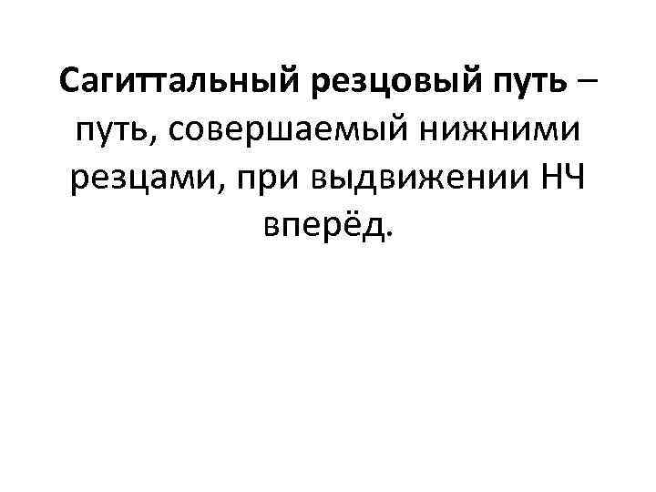 Сагиттальный резцовый путь – путь, совершаемый нижними резцами, при выдвижении НЧ вперёд. 