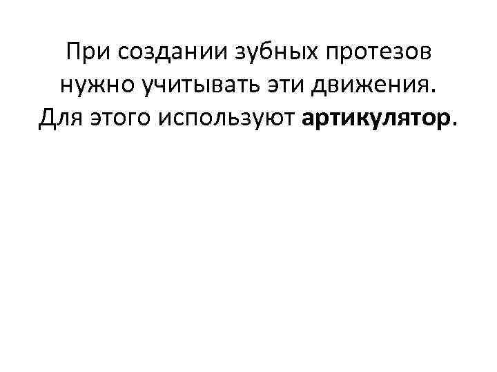 При создании зубных протезов нужно учитывать эти движения. Для этого используют артикулятор. 