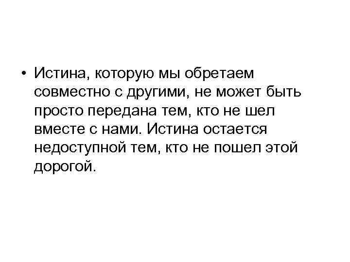  • Истина, которую мы обретаем совместно с другими, не может быть просто передана
