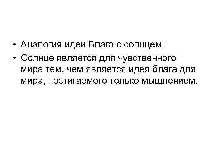  • Аналогия идеи Блага с солнцем: • Солнце является для чувственного мира тем,