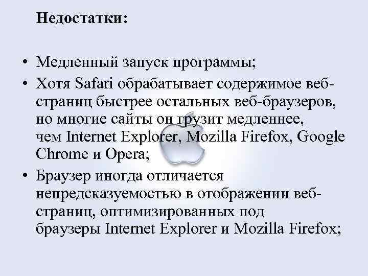 Недостатки: • Медленный запуск программы; • Хотя Safari обрабатывает содержимое веб страниц быстрее остальных
