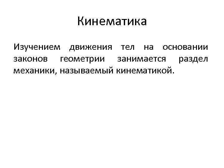 Кинематика Изучением движения тел на основании законов геометрии занимается раздел механики, называемый кинематикой. 