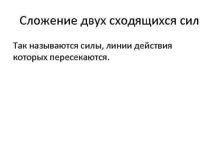 Сложение двух сходящихся сил Так называются силы, линии действия которых пересекаются. 