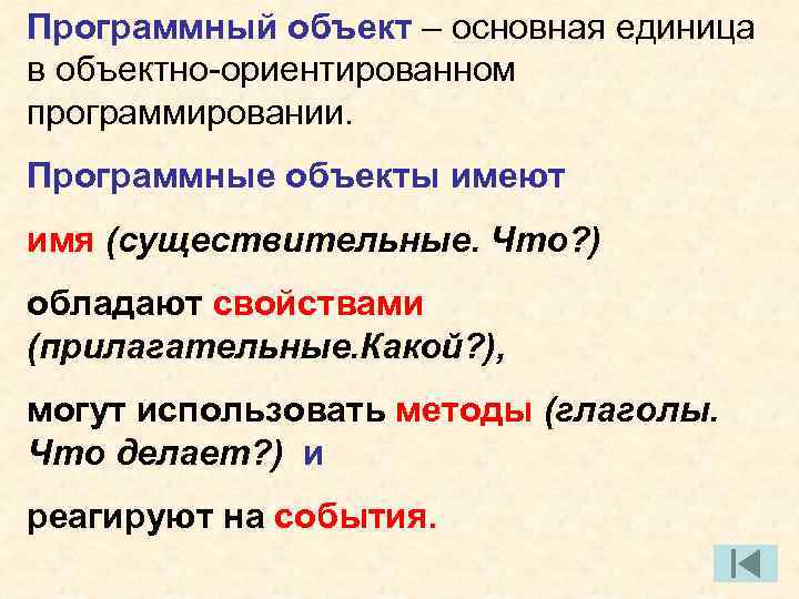 Программный объект – основная единица в объектно-ориентированном программировании. Программные объекты имеют имя (существительные. Что?
