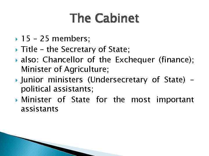 The Cabinet 15 – 25 members; Title – the Secretary of State; also: Chancellor