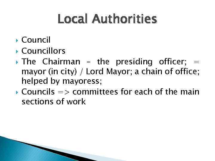 Local Authorities Councillors The Chairman – the presiding officer; = mayor (in city) /